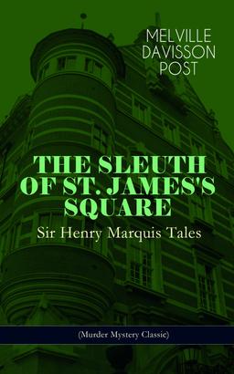 THE SLEUTH OF ST. JAMES'S SQUARE: Sir Henry Marquis Tales (Murder Mystery Classic)