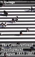 T. Iyenaga: The Constitutional Development of Japan 1853-1881 