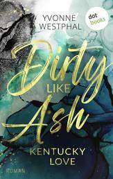 Dirty Like Ash - Roman. Kentucky Love 2 | Spicy Romance für alle Fans des BookTok-Trends #SecondChance