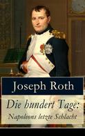 Joseph Roth: Die hundert Tage: Napoleons letzte Schlacht 