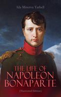 Ida Minerva Tarbell: The Life of Napoleon Bonaparte (Illustrated Edition) 