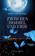 Marie-Luise Meißner: Zwischen Himmel und Erde - Erzählungen 