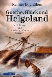 Goethe, Glück und Helgoland - Erzählungen und autobiografische Skizzen
