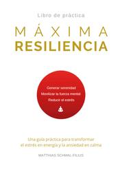 Máxima Resiliencia - Una guía práctica para transformar el estrés en energía y la ansiedad en calma