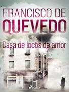 Francisco De Quevedo: Casa de locos de amor 
