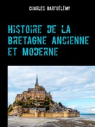 Charles Barthélémy: Histoire de la Bretagne Ancienne et Moderne 