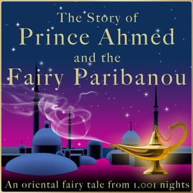 The story of Prince Ahmed and the fairy Paribanou
