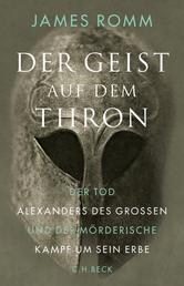 Der Geist auf dem Thron - Der Tod Alexanders des Großen und der mörderische Kampf um sein Erbe