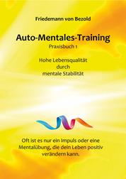 Auto-Mentales-Training Praxisbuch 1 - Hohe Lebensqualität durch Steigerung der mentalen Stabilität