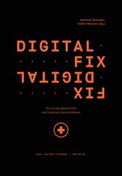 Digital Fix - Fix Digital - Wie wir die digitale Welt von Grund auf erneuern können