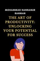 Mohammad Hannanur Rahman: The Art of Productivity: Unlocking Your Potential for Success 