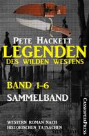 Pete Hackett: Legenden des Wilden Westens: Band 1-6 (Sammelband) ★