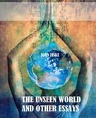 John Fiske: The Unseen World and Other Essays 