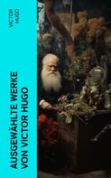 Victor Hugo: Ausgewählte Werke von Victor Hugo 