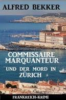 Alfred Bekker: Commissaire Marquanteur und der Mord in Zürich: Frankreich Krimi 