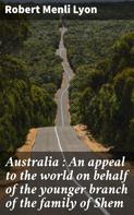 Robert Menli Lyon: Australia : An appeal to the world on behalf of the younger branch of the family of Shem 