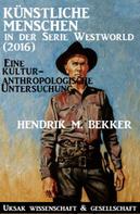 Hendrik M. Bekker: Künstliche Menschen in der Serie Westworld (2016) – Eine kulturanthropologische Untersuchung 