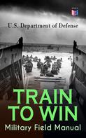 U.S. Department of Defense: TRAIN TO WIN - Military Field Manual 