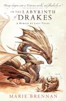 Marie Brennan: In the Labyrinth of Drakes: A Memoir by Lady Trent 