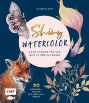 Shiny Watercolor: Leuchtende Motive aus Flora und Fauna - 20 Aquarellmotive mit Metallic-Effekt Step by Step malen
