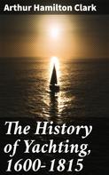 Arthur Hamilton Clark: The History of Yachting, 1600–1815 
