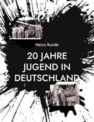 Heinz Kunde: 20 Jahre Jugend in Deutschland 