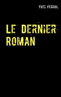Yves Ferriol: Le Dernier Roman 