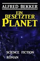 Alfred Bekker: Ein besetzter Planet: Science Fiction Roman ★★★★
