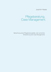 Pflegeberatung. Case Management. - Betrachtung eines Pflegeberatungsfalls unter vermehrter Einbeziehung des Case Managements
