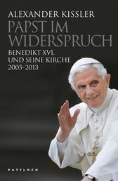 Papst im Widerspruch - Benedikt XVI. und seine Kirche 2005-2013