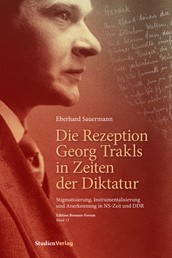 Die Rezeption Georg Trakls in Zeiten der Diktatur - Stigmatisierung, Instrumentalisierung und Anerkennung in NS-Zeit und DDR
