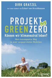 Projekt Green Zero - Können wir klimaneutral leben? Mein konsequenter Weg zu einer ausgeglichenen Ökobilanz - Mit einem Vorwort von Eckart von Hirschhausen