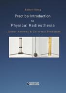 Rainer Höing: Practical Introduction to Physical Radiesthesia 