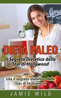 Jamie Wild: Dieta Paleo - Il Segreto Dietetico delle Star di Hollywood 