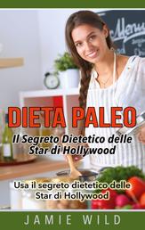 Dieta Paleo - Il Segreto Dietetico delle Star di Hollywood - Usa il segreto dietetico delle Star di Hollywood