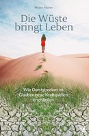 Mirjam Fischer: Die Wüste bringt Leben 