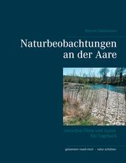 Naturbeobachtungen an der Aare - zwischen Olten und Aarau Ein Tagebuch