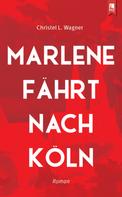 Christel Wagner: Marlene fährt nach Köln 