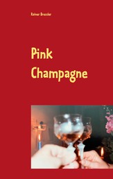 Pink Champagne - Eine romanesk prickelnde kurze Geschichte, die das Leben schreibt und der das Leben siebzehn Folgen beschert