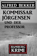 Alfred Bekker: Kommissar Jörgensen und der Professor: Kommissar Jörgensen Hamburg Krimi 