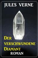 Jules Verne: Der verschwundene Diamant: Roman 