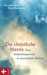Die christliche Matrix - Eine Entdeckungsreise in unsichtbare Welten