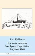 Karl Koldewey: Die erste deutsche Nordpolar-Expedition im Jahre 1868 