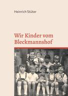 Heinrich Stüter: Wir Kinder vom Bleckmannshof 