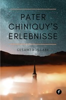 Charles Chiniquy: Pater Chiniquy’s Erlebnisse - Gesamtausgabe 