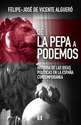 De La Pepa a Podemos - Historia de las ideas políticas en la España contemporánea