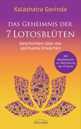 Das Geheimnis der 7 Lotosblüten - Geschichten über das spirituelle Erwachen - Mit Meditationen zur Aktivierung der Chakras