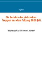 Jörg Titze: Die Berichte der sächsischen Truppen aus dem Feldzug 1806 (VI) 