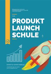 Produkt Launch Schule - Schritt für Schritt Anleitung für erfolgreiche Produkteinführungen