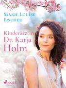 Marie Louise Fischer: Kinderärztin Dr. Katja Holm 